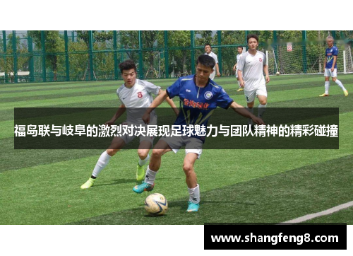 福岛联与岐阜的激烈对决展现足球魅力与团队精神的精彩碰撞